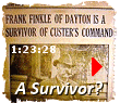 Frank Finkel rose to prominence late in his life and after his death for his claims to being the only survivor of George Armstrong Custer's famed ''Last Stand'' at the Battle of the Little Bighorn.